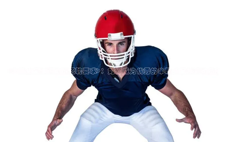 星空手机网页版登录入口百度识图<半职业足球运动员招聘要求>：如何成为优秀的半职业足球运动员？