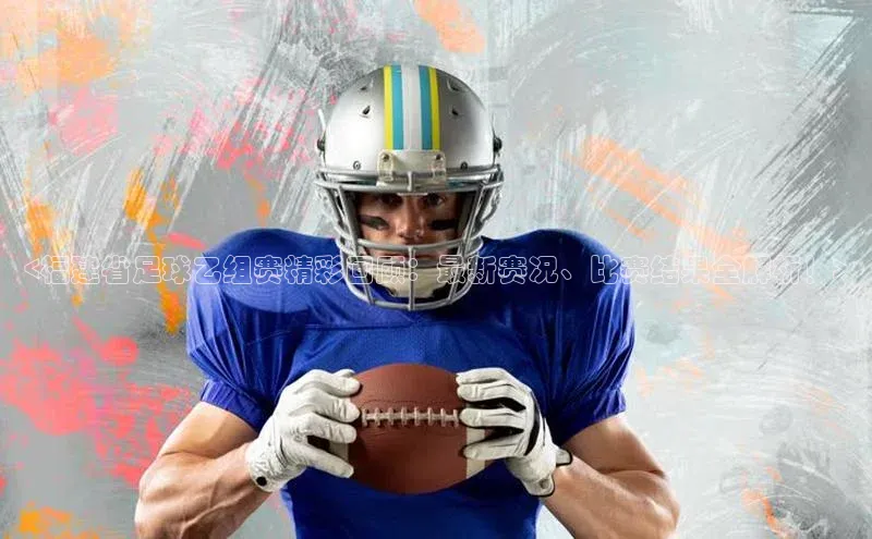 星空体育综合中国官网挪威主权基金<福建省足球乙组赛精彩回顾：最新赛况、比赛结果全解析！>