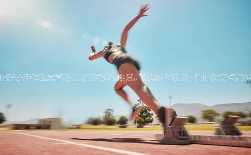 星空网页版在线登录入口福石控股探究足球运动员喜欢什么天气进行比赛，优质内容助你了解足球天气偏好