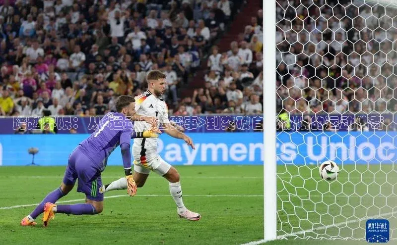 跨越界限：从<运动奇迹赛事>到突破自我极限的运动传奇