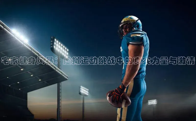 宅家健身风暴：虚拟运动挑战中的真实力量与激情