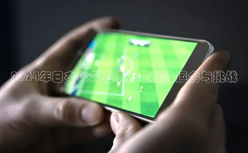 2024年日本体育盛事：东京奥运会与挑战