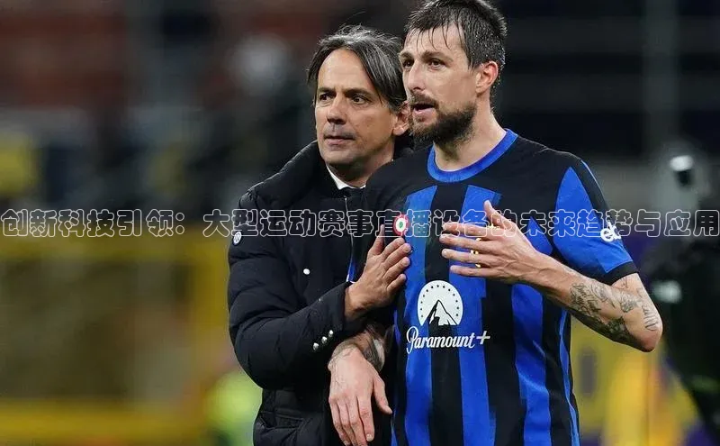 创新科技引领：大型运动赛事直播设备的未来趋势与应用