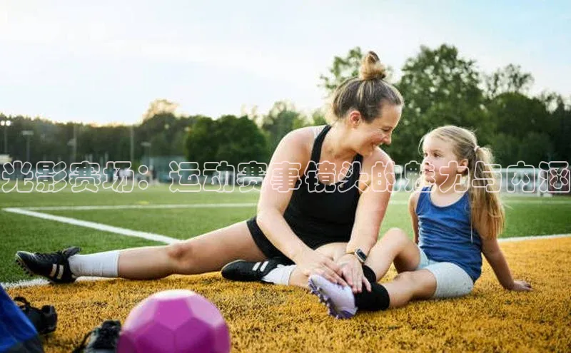 光影赛场：运动赛事镜头的魅力与内涵