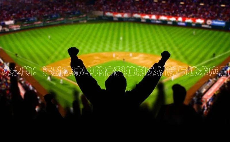 冰之韵：运动赛事中的高科技制冰材料与技术应用