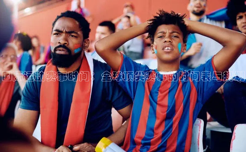 国际运动赛事时间：全球顶尖赛事的时间表与规划