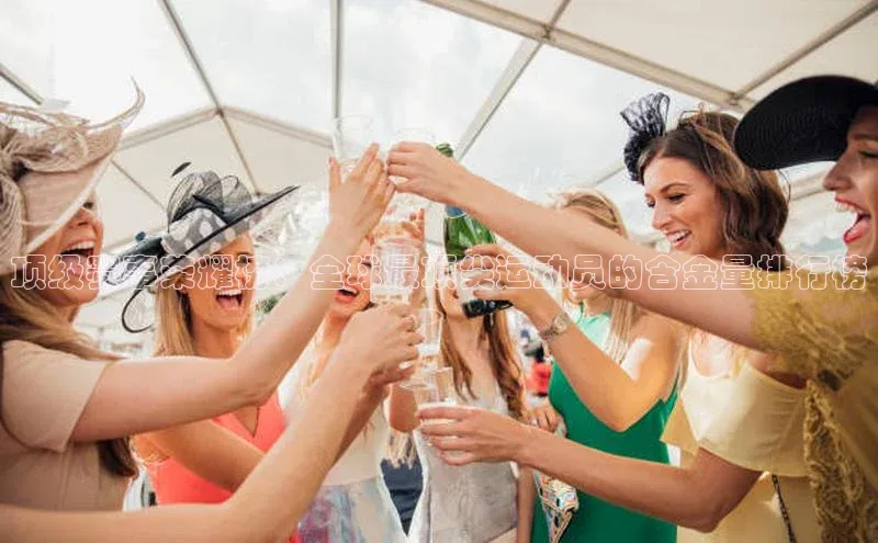 顶级赛事荣耀榜：全球最顶尖运动员的含金量排行榜