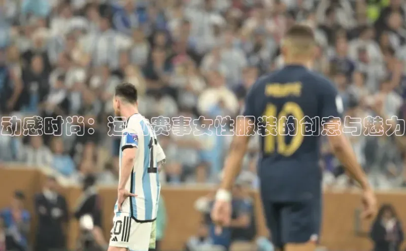 动感时尚：运动赛事女性服装的创意与魅力