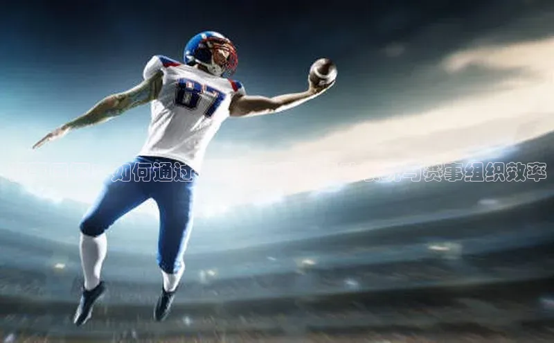 赛事回顾：如何通过数据分析提升运动表现与赛事组织效率