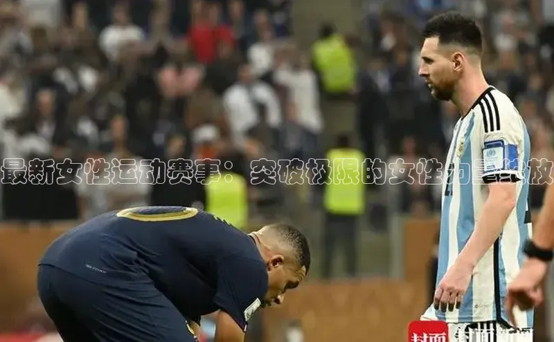 最新女性运动赛事：突破极限的女性力量绽放