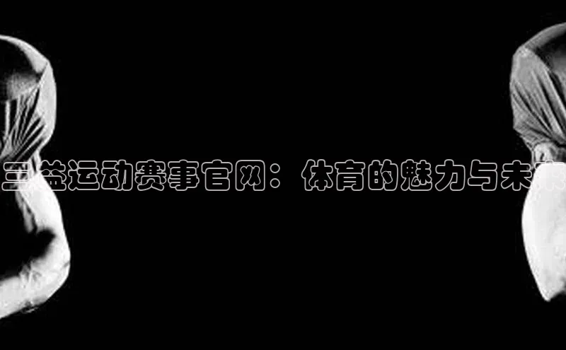 三益运动赛事官网：体育的魅力与未来